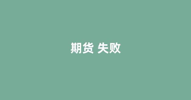 期货 失败(期货 失败者 怎么走出来)_https://www.hhem8.com_上交所_第1张